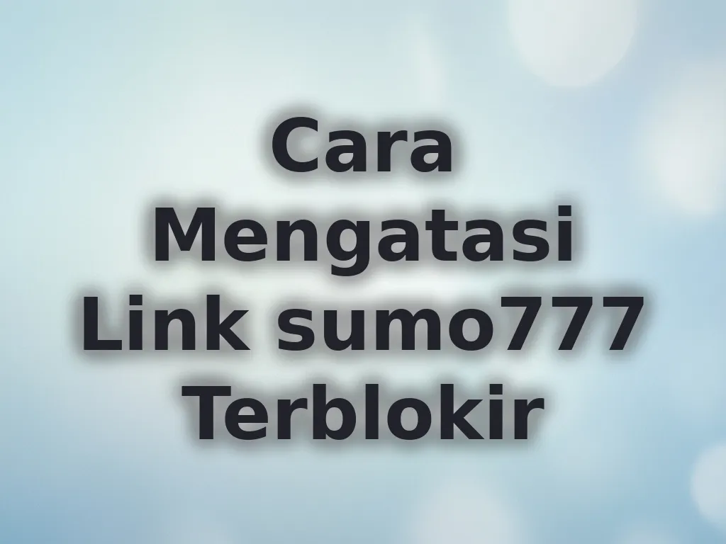 Cara Mengatasi Link sumo777 Terblokir