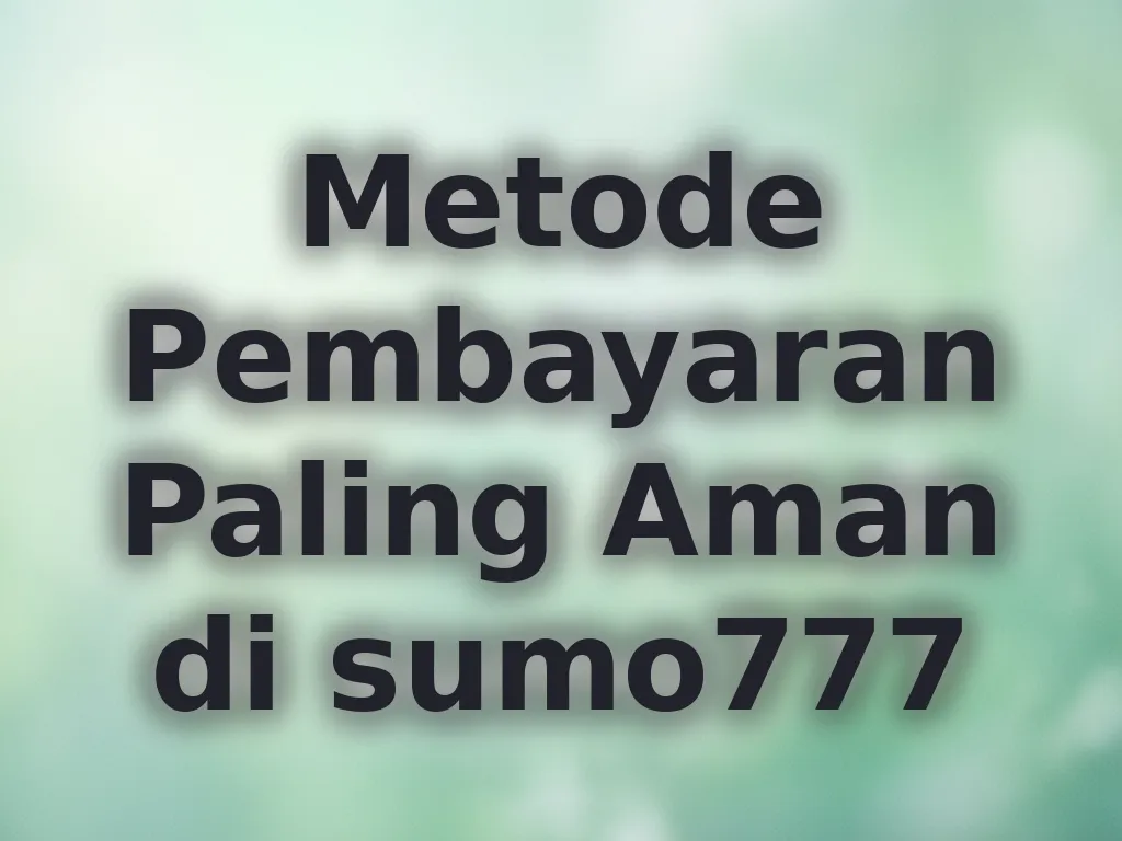 Metode Pembayaran Paling Aman di sumo777